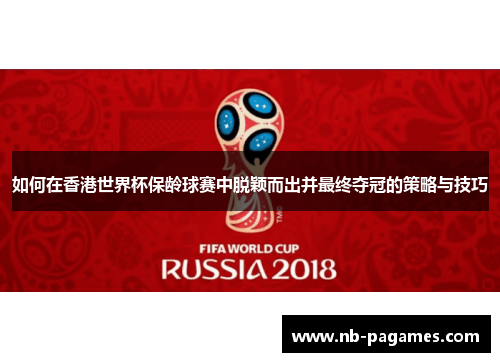 如何在香港世界杯保龄球赛中脱颖而出并最终夺冠的策略与技巧