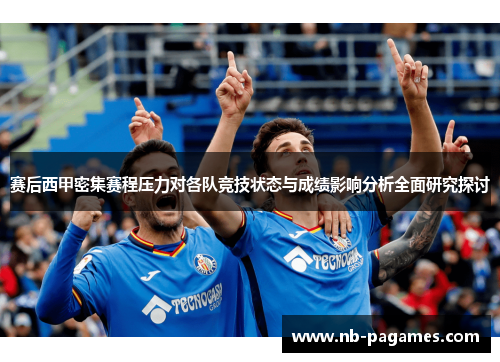 赛后西甲密集赛程压力对各队竞技状态与成绩影响分析全面研究探讨 赛后西甲密集赛程压力对各队竞技状态与成绩影响分析全面研究探讨