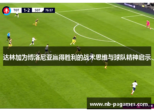达林加为博洛尼亚赢得胜利的战术思维与球队精神启示