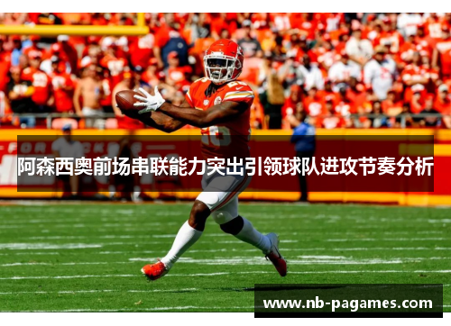 阿森西奥前场串联能力突出引领球队进攻节奏分析